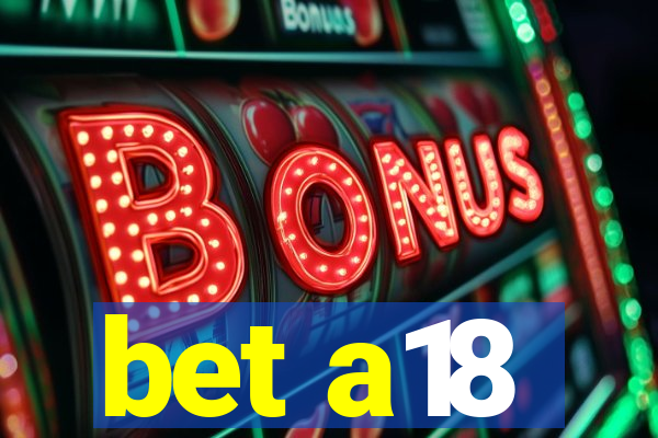 bet a18